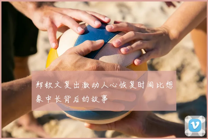 郑钦文复出激动人心恢复时间比想象中长背后的故事